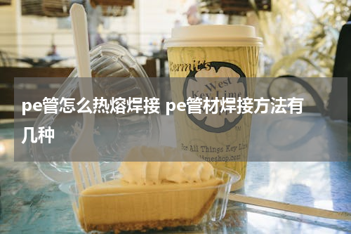 pe管怎么热熔焊接 pe管材焊接方法有几种
