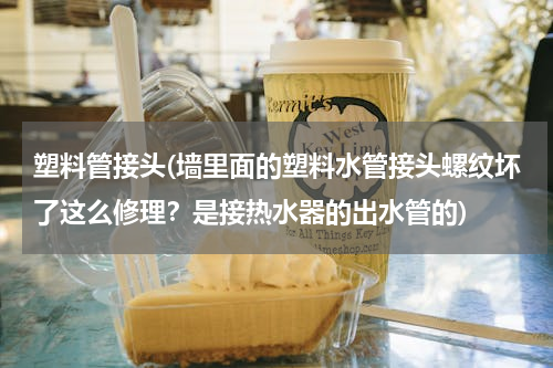 塑料管接头(墙里面的塑料水管接头螺纹坏了这么修理？是接热水器的出水管的)