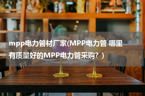 mpp电力管材厂家(MPP电力管 哪里有质量好的MPP电力管采购？)