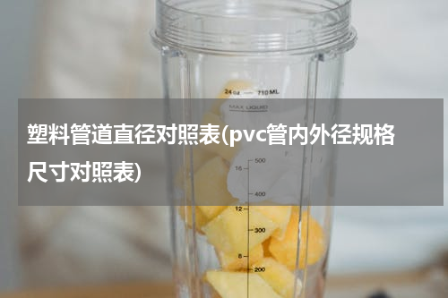 塑料管道直径对照表(pvc管内外径规格尺寸对照表)