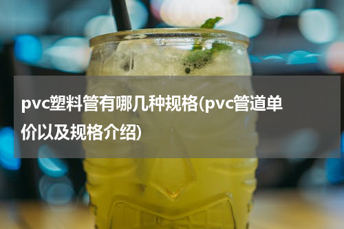 pvc塑料管有哪几种规格(pvc管道单价以及规格介绍)
