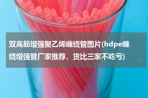双高筋增强聚乙烯缠绕管图片(hdpe缠绕增强管厂家推荐，货比三家不吃亏)