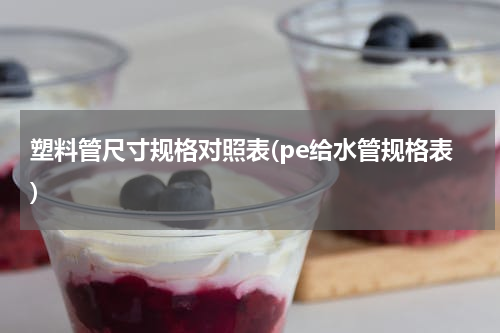 塑料管尺寸规格对照表(pe给水管规格表)
