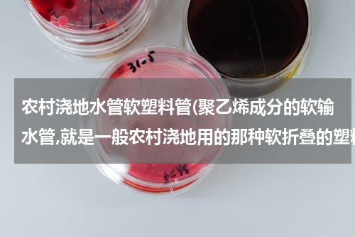 农村浇地水管软塑料管(聚乙烯成分的软输水管,就是一般农村浇地用的那种软折叠的塑料管怕晒吗？)