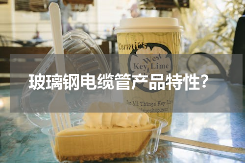 玻璃钢电缆管产品特性？