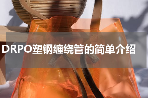 DRPO塑钢缠绕管的简单介绍