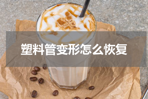 塑料管变形怎么恢复