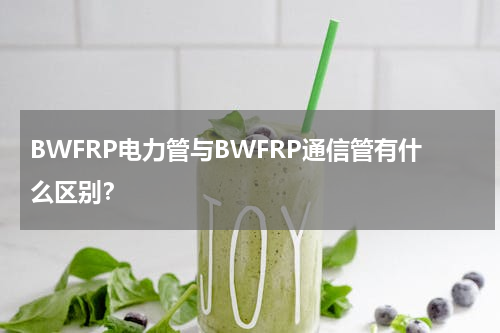 BWFRP电力管与BWFRP通信管有什么区别？